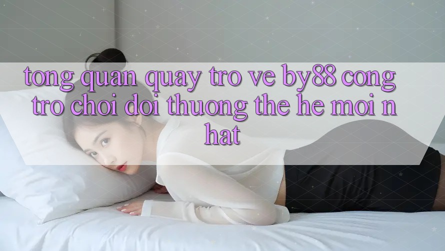 Tổng quan quay trở về by88 - Cổng trò chơi đổi thưởng thế hệ mới nhất Tổng quan quay trở về by88 - Cổng trò chơi đổi thưởng thế hệ mới nhất