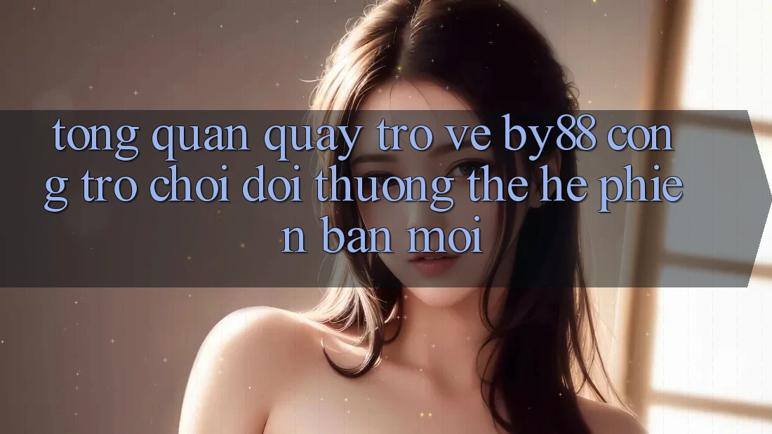 Tổng quan quay trở về by88 - Cổng trò chơi đổi thưởng thế hệ phiên bản mới Tổng quan quay trở về by88 - Cổng trò chơi đổi thưởng thế hệ phiên bản mới
