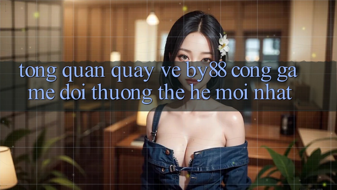 Tổng quan quay về by88 - Cổng game đổi thưởng thế hệ mới nhất Tổng quan quay về by88 - Cổng game đổi thưởng thế hệ mới nhất
