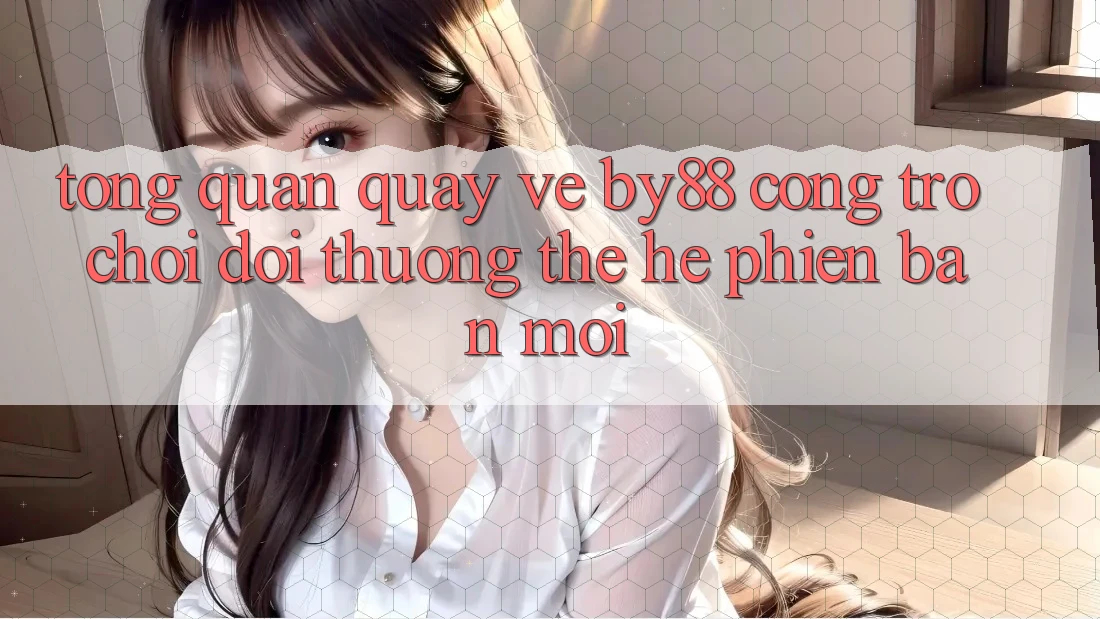 Tổng quan quay về by88 - Cổng trò chơi đổi thưởng thế hệ phiên bản mới Tổng quan quay về by88 - Cổng trò chơi đổi thưởng thế hệ phiên bản mới
