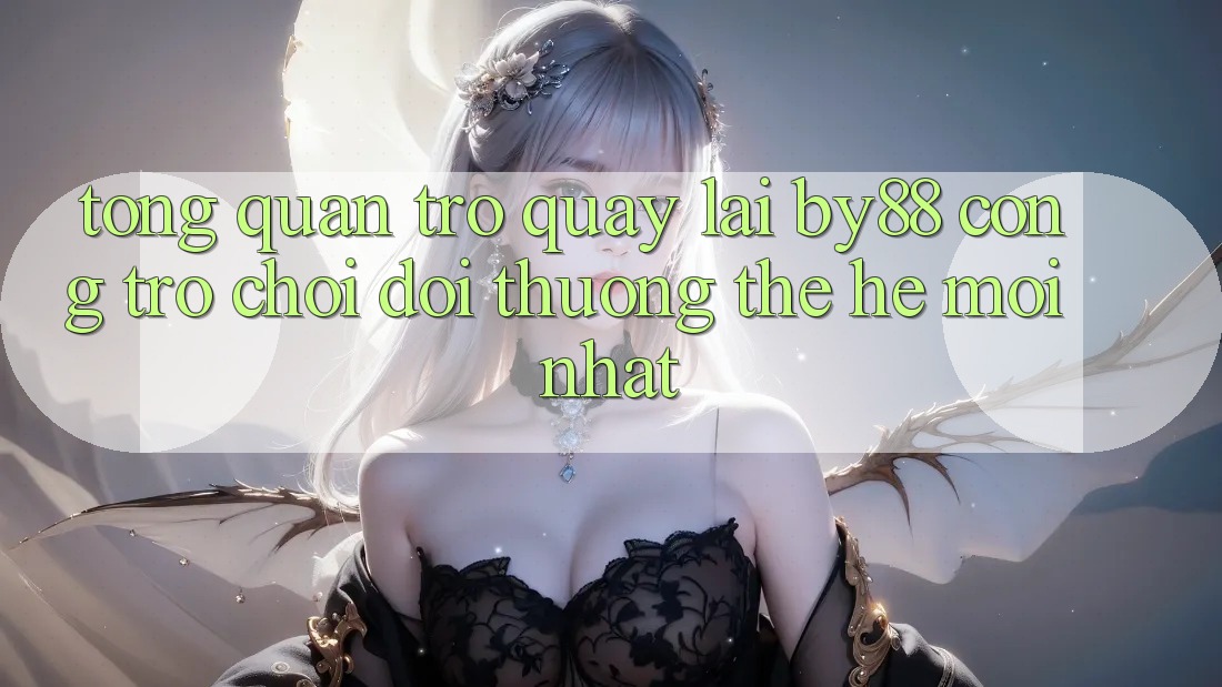 Tổng quan trở quay lại by88 - Cổng trò chơi đổi thưởng thế hệ mới nhất Tổng quan trở quay lại by88 - Cổng trò chơi đổi thưởng thế hệ mới nhất