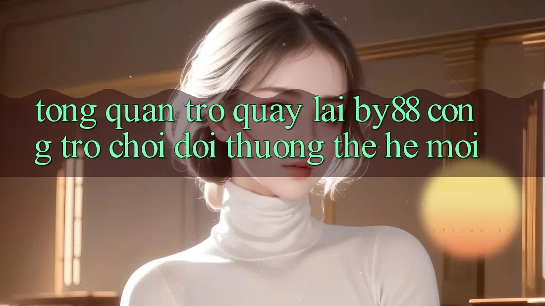 Tổng quan trở quay lại by88 - Cổng trò chơi đổi thưởng thế hệ mới Tổng quan trở quay lại by88 - Cổng trò chơi đổi thưởng thế hệ mới