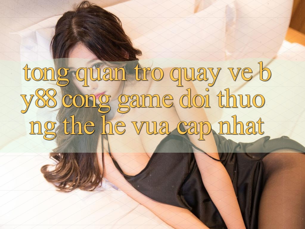 Tổng quan trở quay về by88 - Cổng game đổi thưởng thế hệ vừa cập nhật