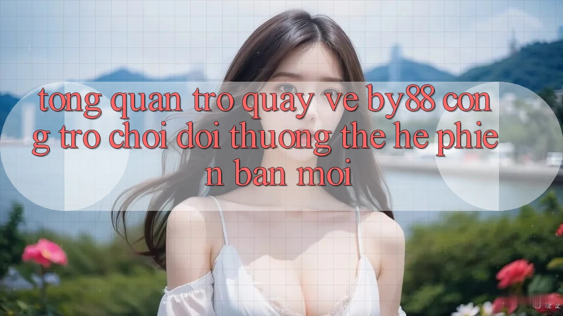 Tổng quan trở quay về by88 - Cổng trò chơi đổi thưởng thế hệ phiên bản mới