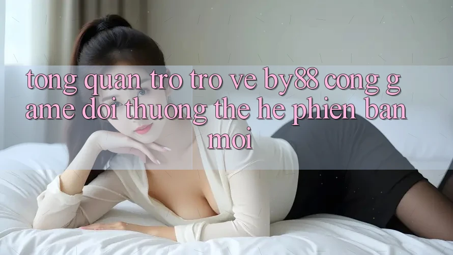 Tổng quan trở trở về by88 - Cổng game đổi thưởng thế hệ phiên bản mới
