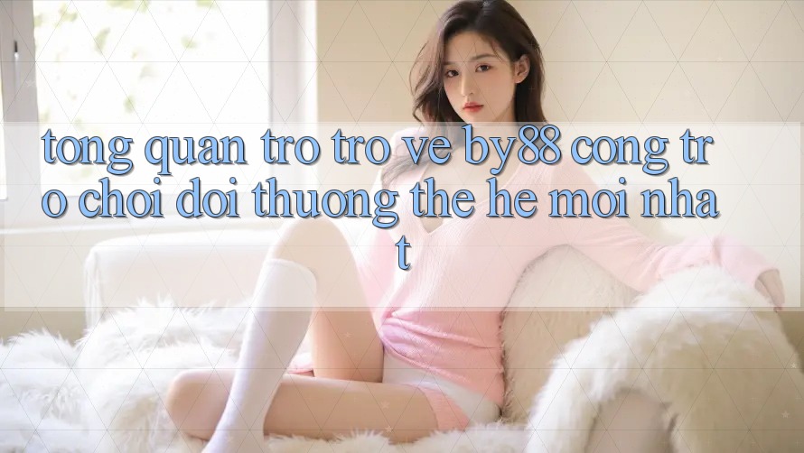 Tổng quan trở trở về by88 - Cổng trò chơi đổi thưởng thế hệ mới nhất