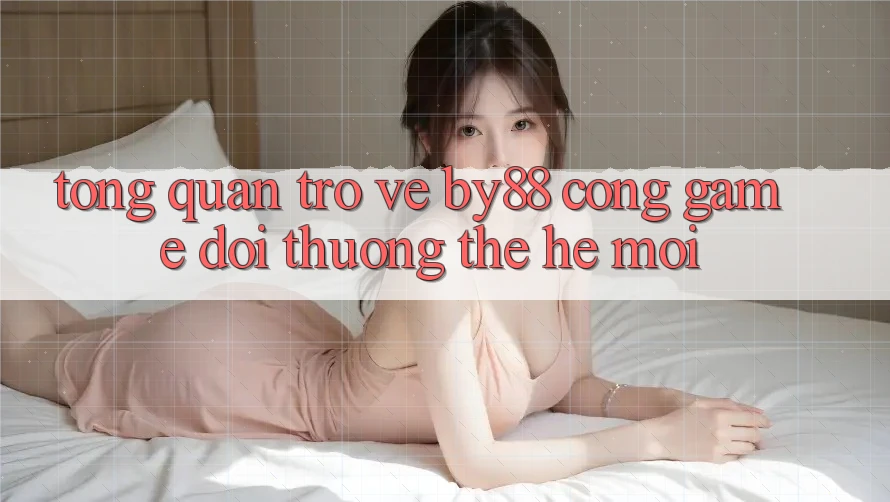 Tổng quan trở về by88 - Cổng game đổi thưởng thế hệ mới Tổng quan trở về by88 - Cổng game đổi thưởng thế hệ mới