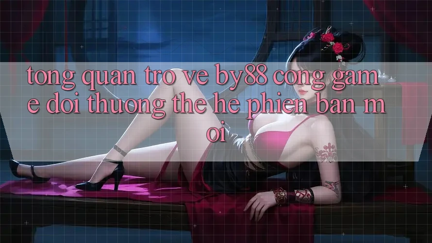 Tổng quan trở về by88 - Cổng game đổi thưởng thế hệ phiên bản mới Tổng quan trở về by88 - Cổng game đổi thưởng thế hệ phiên bản mới