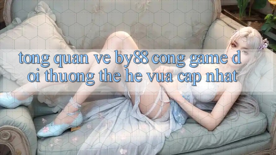 Tổng quan về by88 - Cổng game đổi thưởng thế hệ vừa cập nhật Tổng quan về by88 - Cổng game đổi thưởng thế hệ vừa cập nhật