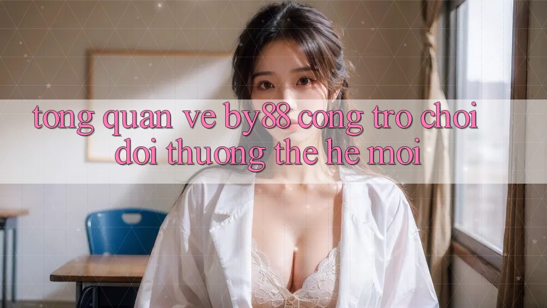 Tổng quan về by88 - Cổng trò chơi đổi thưởng thế hệ mới Tổng quan về by88 - Cổng trò chơi đổi thưởng thế hệ mới