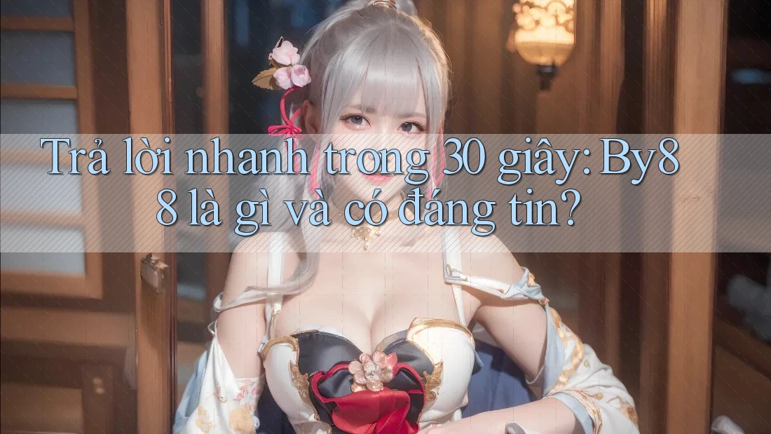 Trả lời nhanh trong 30 giây: By88 là gì và có đáng tin? Trả lời nhanh trong 30 giây: By88 là gì và có đáng tin?