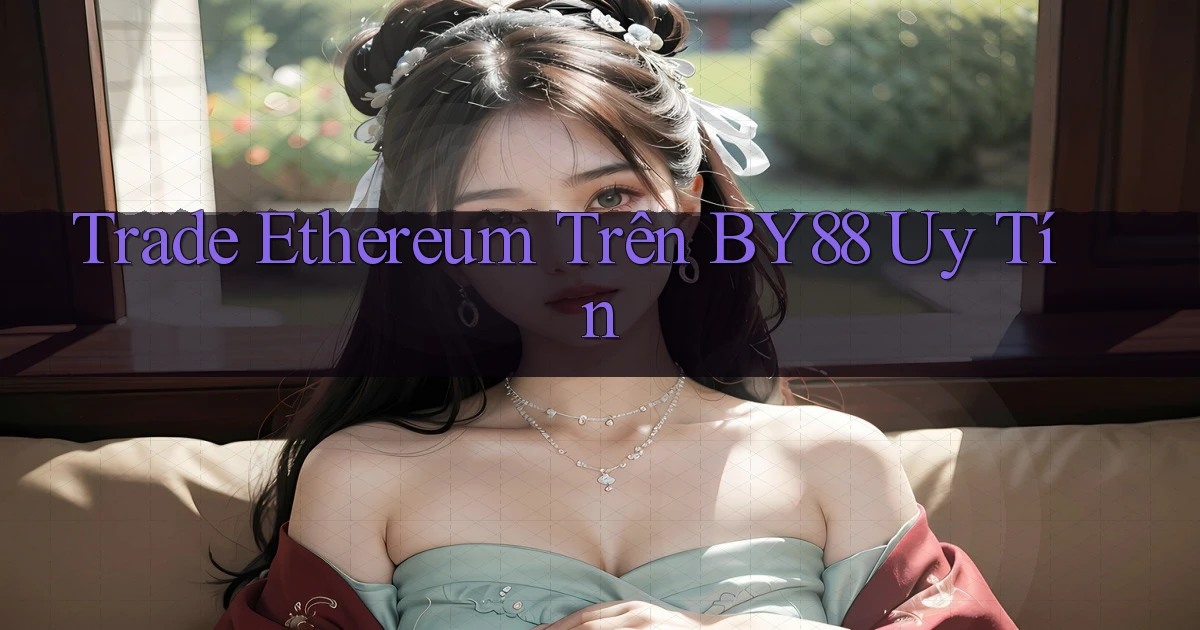 trade ethereum trên by88 uy tín