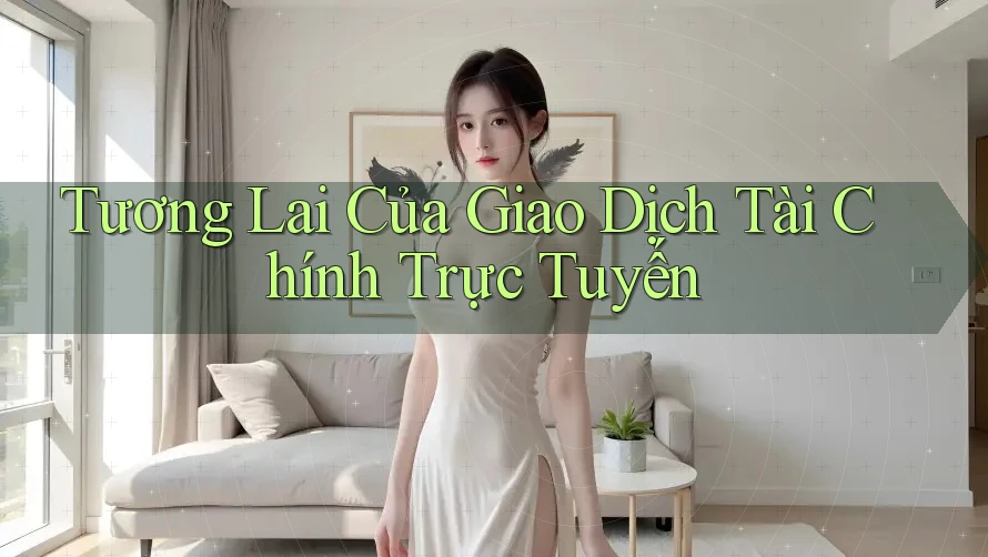 Tương Lai Của Giao Dịch Tài Chính Trực Tuyến Tương Lai Của Giao Dịch Tài Chính Trực Tuyến