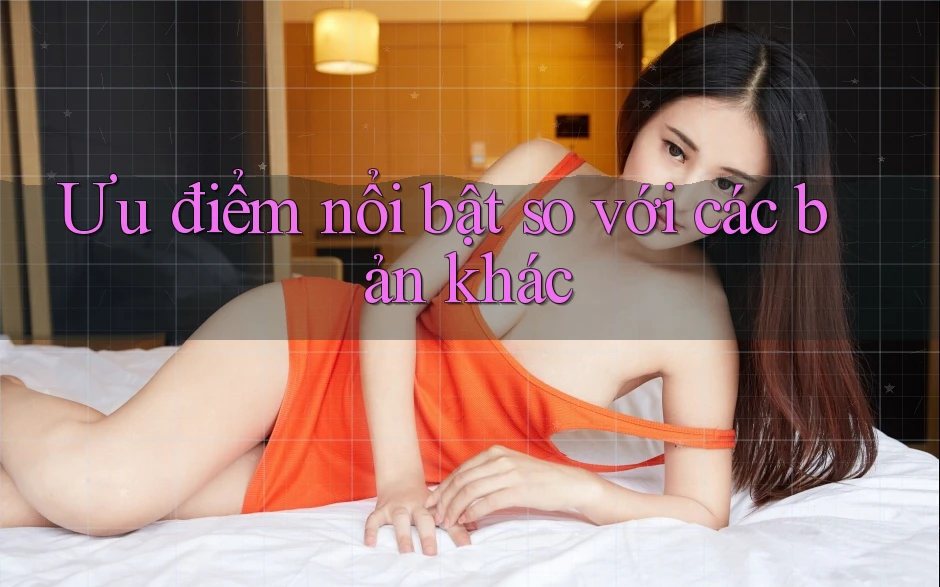 Ưu điểm nổi bật so với các bản khác Ưu điểm nổi bật so với các bản khác