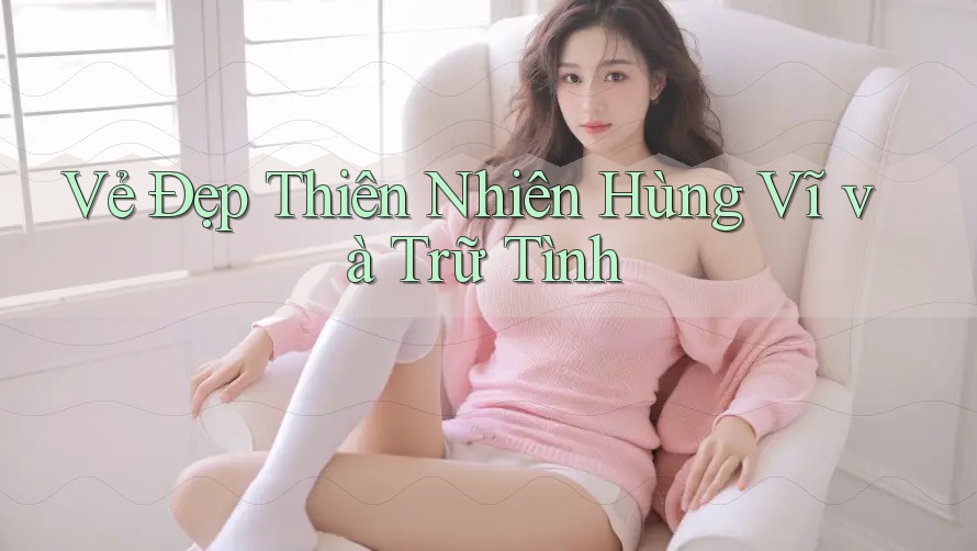 Vẻ Đẹp Thiên Nhiên Hùng Vĩ và Trữ Tình Vẻ Đẹp Thiên Nhiên Hùng Vĩ và Trữ Tình