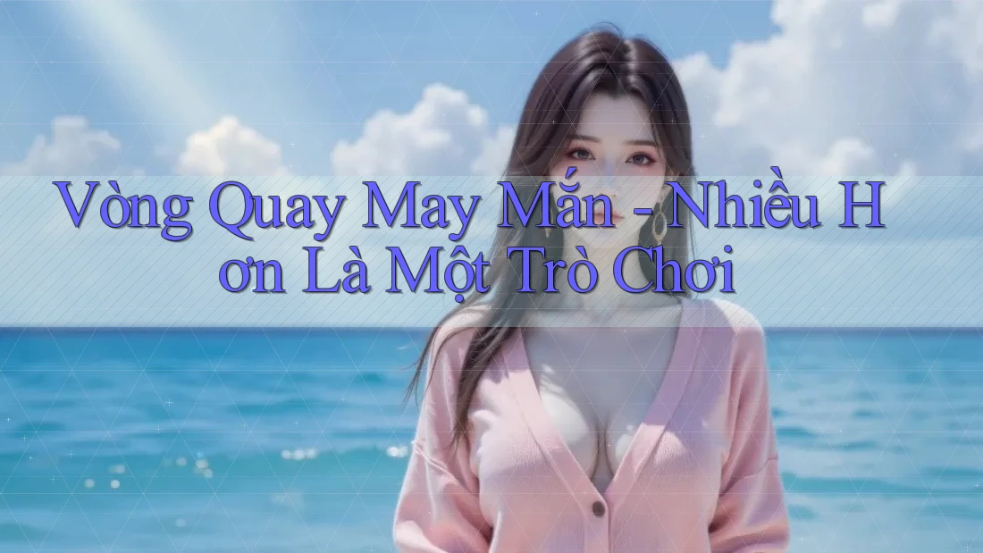 Vòng Quay May Mắn - Nhiều Hơn Là Một Trò Chơi