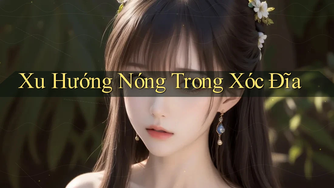 Xu Hướng Nóng Trong Xóc Đĩa